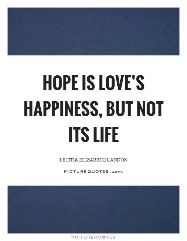 Hope is love's happiness, but not its life Picture Quote #1