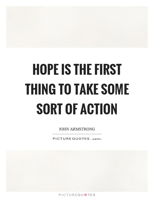 Hope is the first thing to take some sort of action Picture Quote #1
