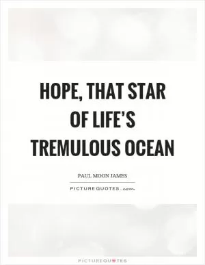 Hope, that star of life’s tremulous ocean Picture Quote #1