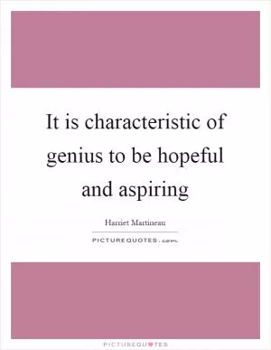 It is characteristic of genius to be hopeful and aspiring Picture Quote #1