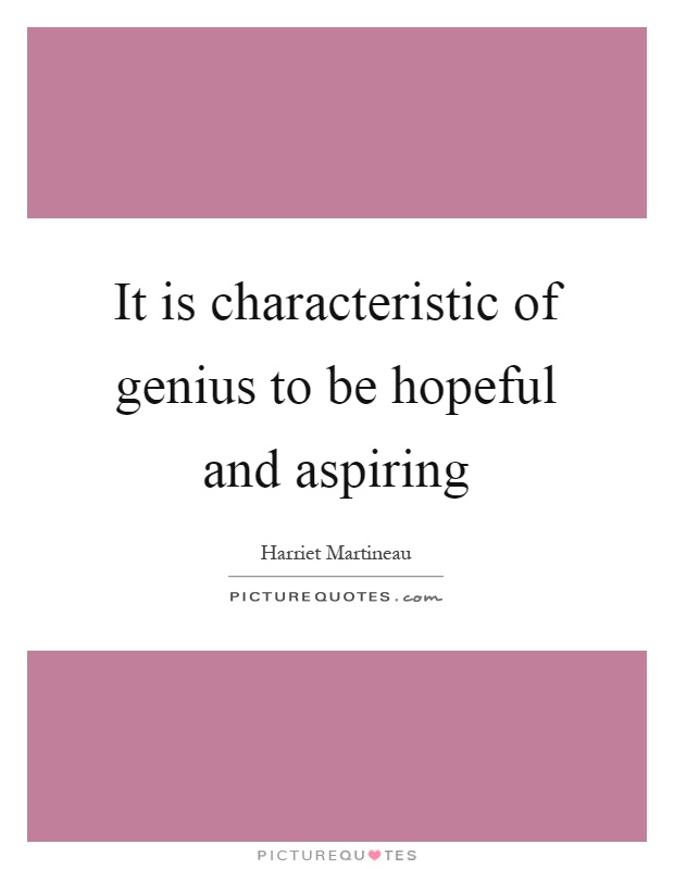 It is characteristic of genius to be hopeful and aspiring Picture Quote #1
