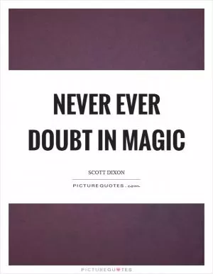 Never ever doubt in magic Picture Quote #1