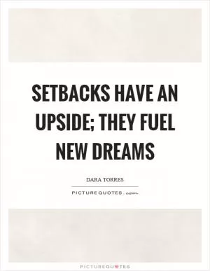 Setbacks have an upside; they fuel new dreams Picture Quote #1