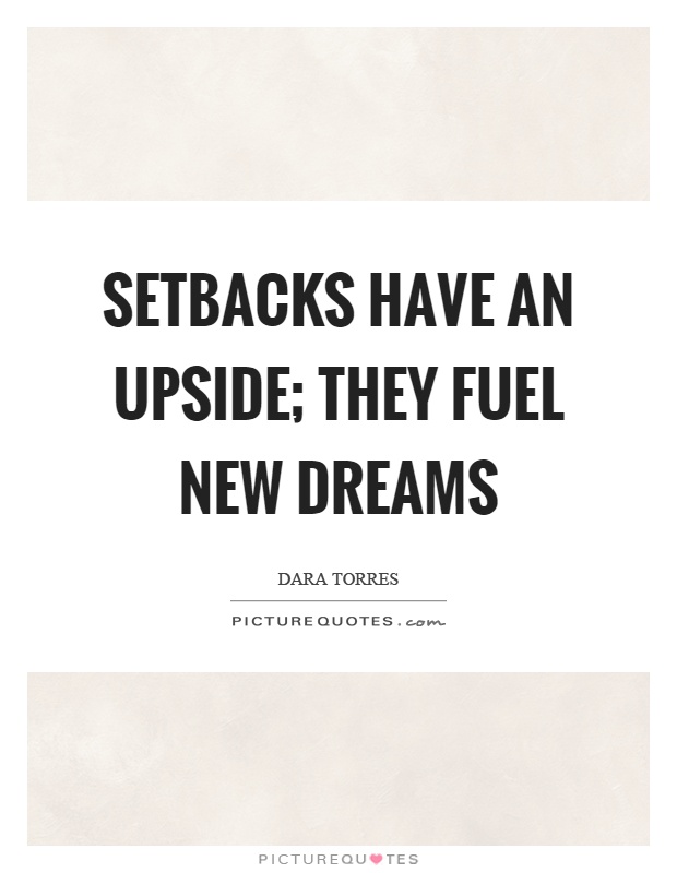 Setbacks have an upside; they fuel new dreams Picture Quote #1