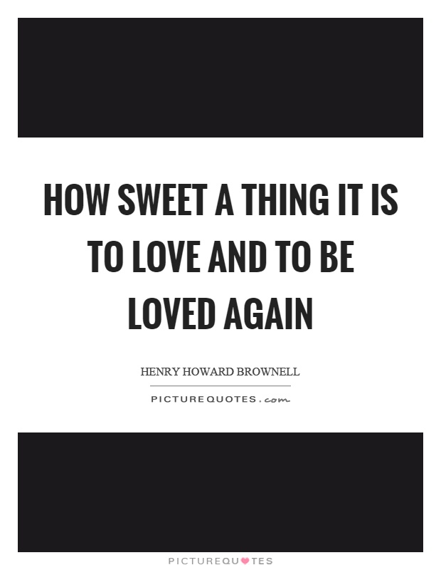 How sweet a thing it is to love and to be loved again Picture Quote #1