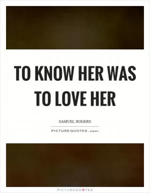 To know her was to love her Picture Quote #1