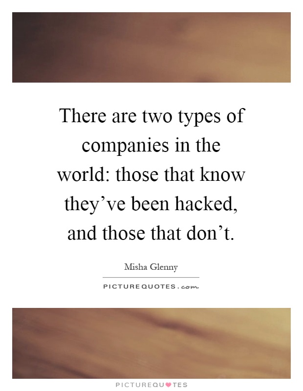 There are two types of companies in the world: those that know they've been hacked, and those that don't Picture Quote #1