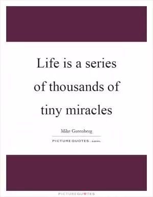 Life is a series of thousands of tiny miracles Picture Quote #1
