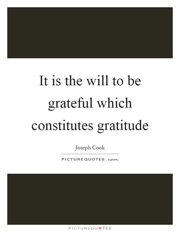 It is the will to be grateful which constitutes gratitude Picture Quote #1