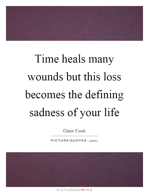 Time heals many wounds but this loss becomes the defining sadness of your life Picture Quote #1