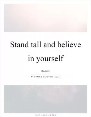 Stand tall and believe in yourself Picture Quote #1