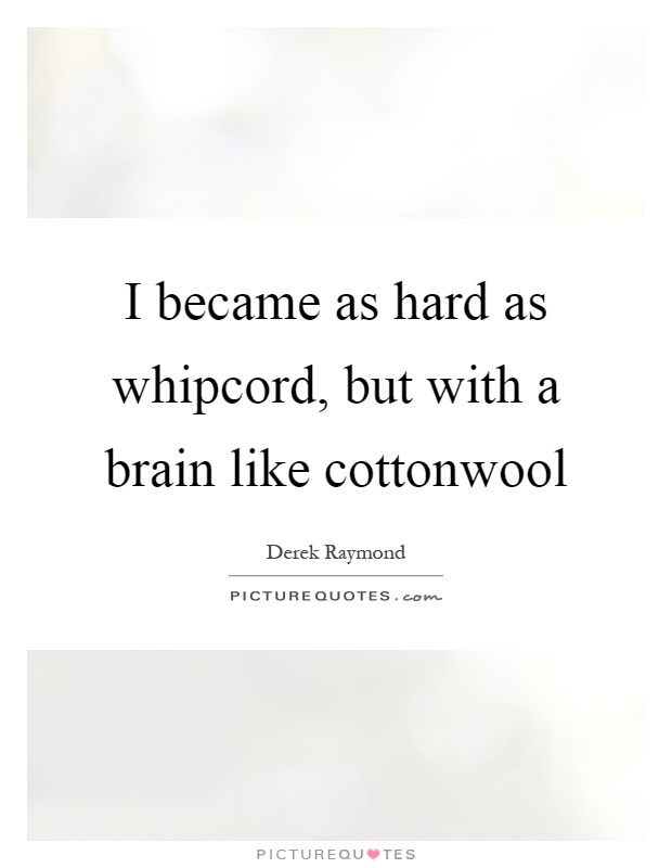 I became as hard as whipcord, but with a brain like cottonwool Picture Quote #1