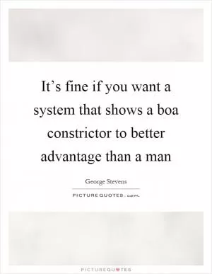 It’s fine if you want a system that shows a boa constrictor to better advantage than a man Picture Quote #1