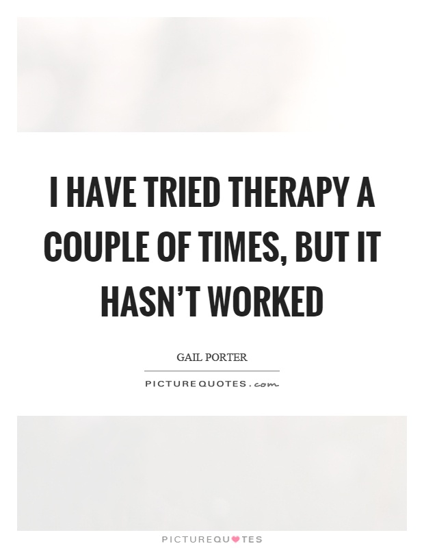 I have tried therapy a couple of times, but it hasn't worked Picture Quote #1