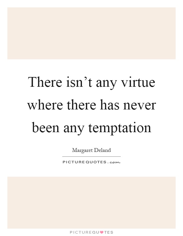 There isn't any virtue where there has never been any temptation Picture Quote #1