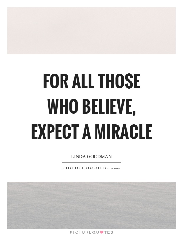 For all those who believe, expect a miracle Picture Quote #1
