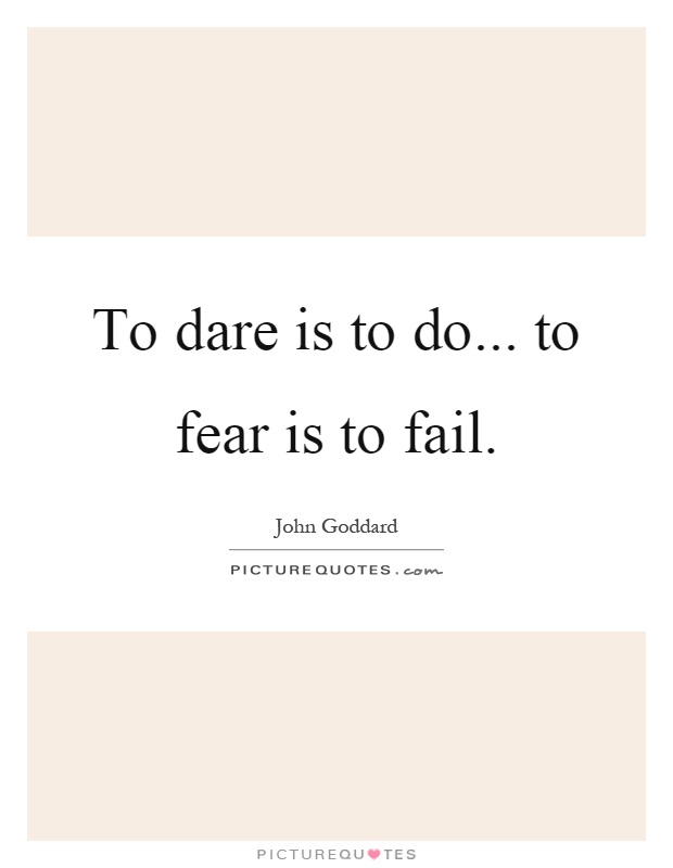 To dare is to do... to fear is to fail Picture Quote #1