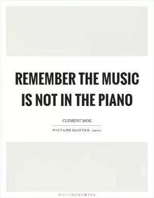 Remember the music is not in the piano Picture Quote #1