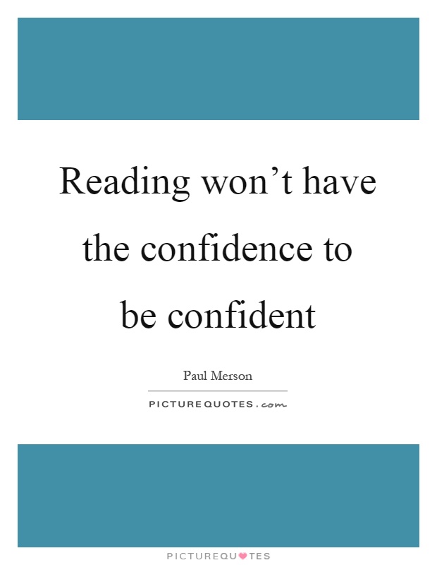 Reading won't have the confidence to be confident Picture Quote #1