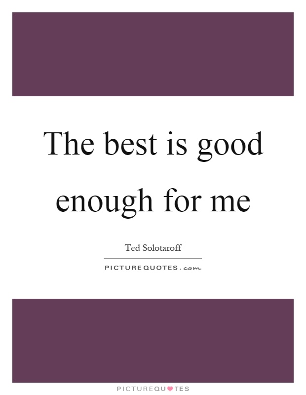 The best is good enough for me Picture Quote #1