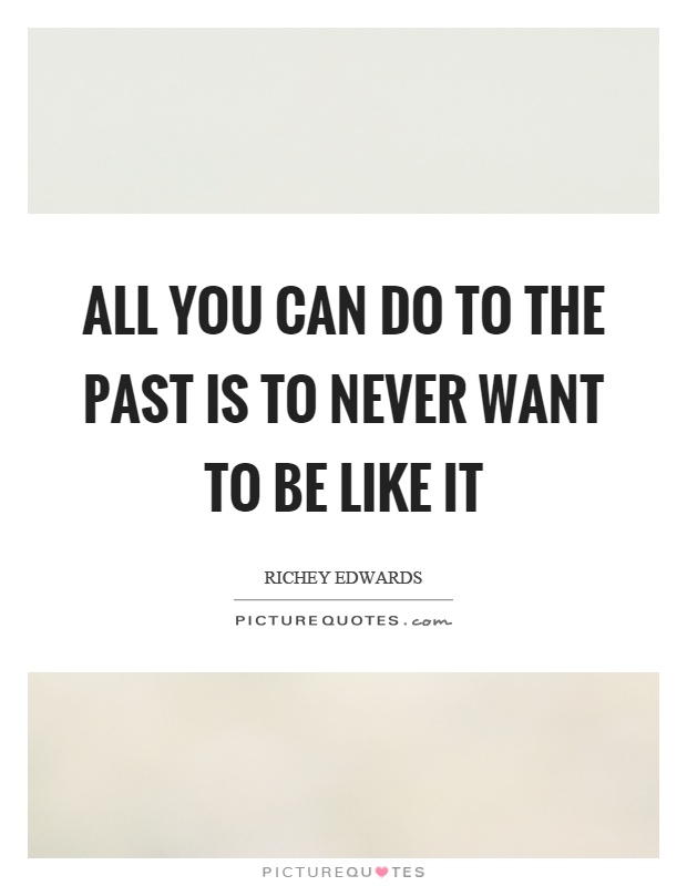 All you can do to the past is to never want to be like it Picture Quote #1
