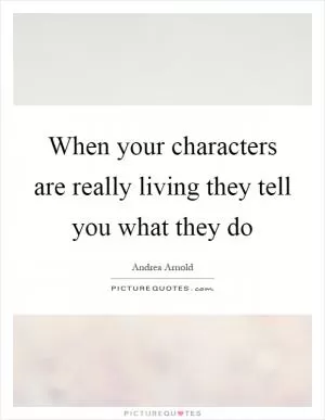 When your characters are really living they tell you what they do Picture Quote #1