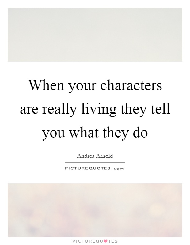 When your characters are really living they tell you what they do Picture Quote #1