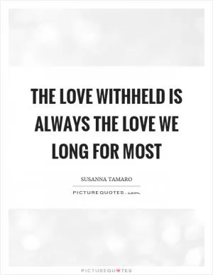 The love withheld is always the love we long for most Picture Quote #1