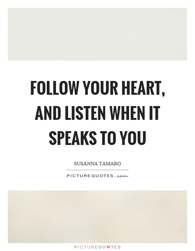 Follow your heart, and listen when it speaks to you Picture Quote #1
