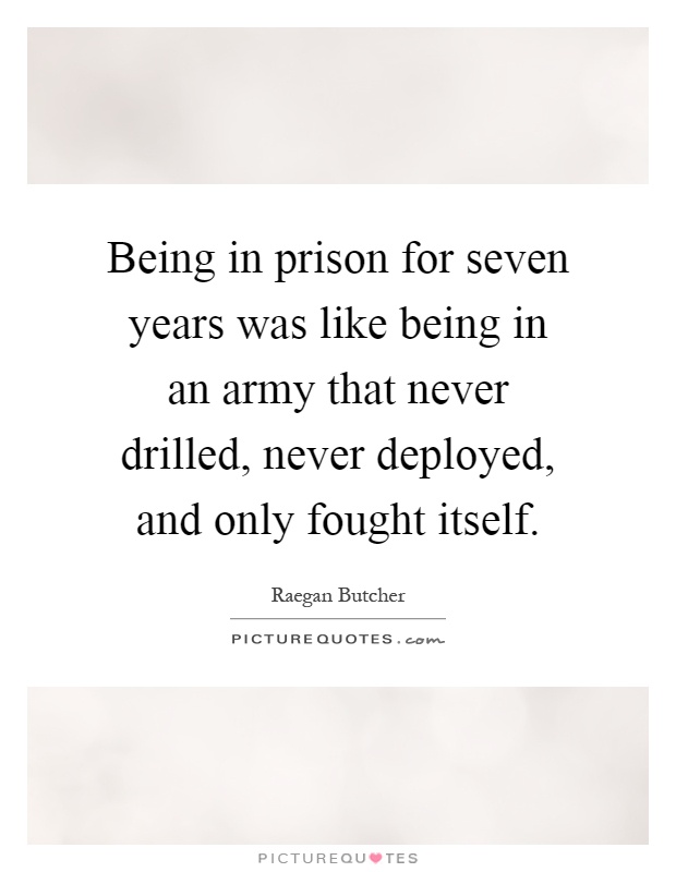 Being in prison for seven years was like being in an army that never drilled, never deployed, and only fought itself Picture Quote #1