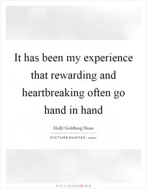 It has been my experience that rewarding and heartbreaking often go hand in hand Picture Quote #1