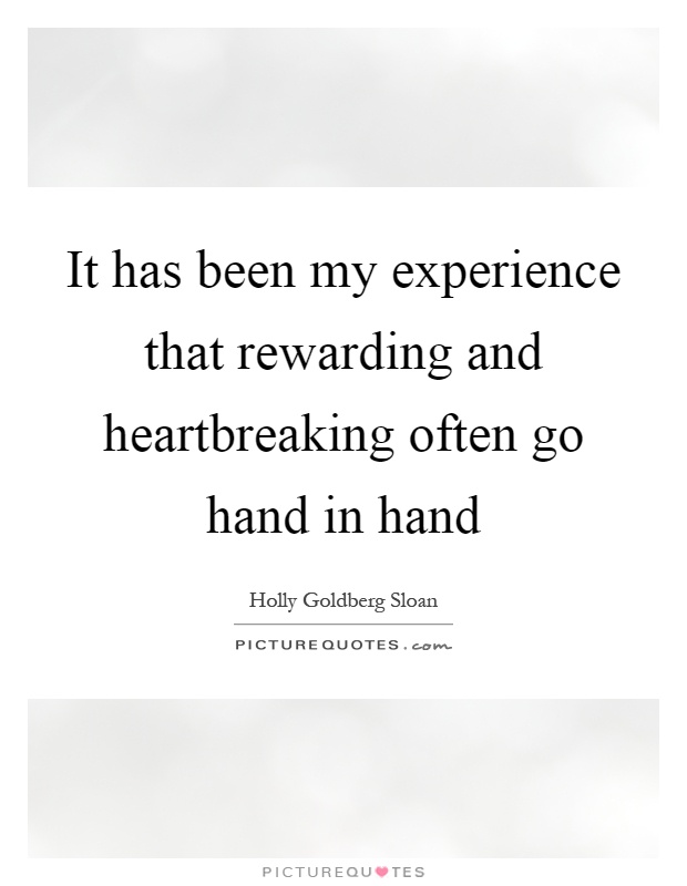It has been my experience that rewarding and heartbreaking often go hand in hand Picture Quote #1