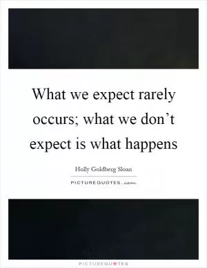 What we expect rarely occurs; what we don’t expect is what happens Picture Quote #1