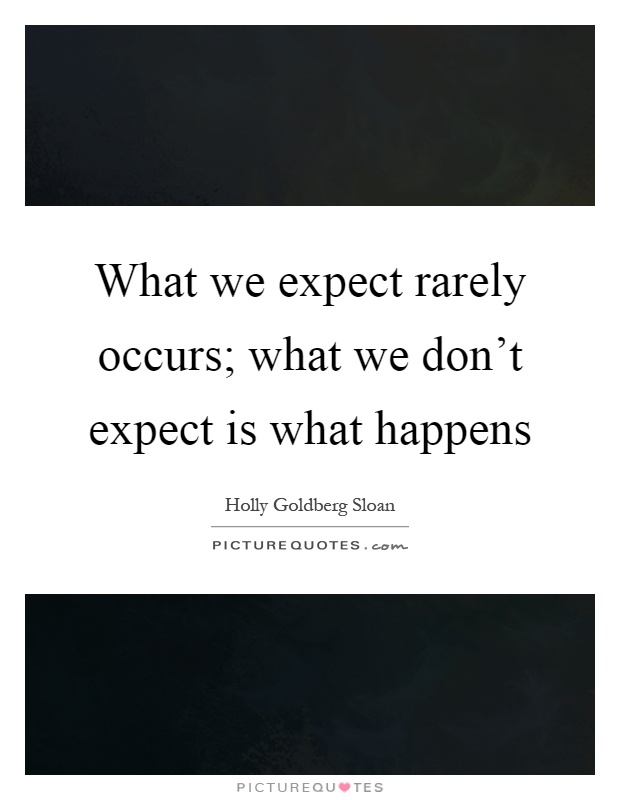 What we expect rarely occurs; what we don't expect is what happens Picture Quote #1