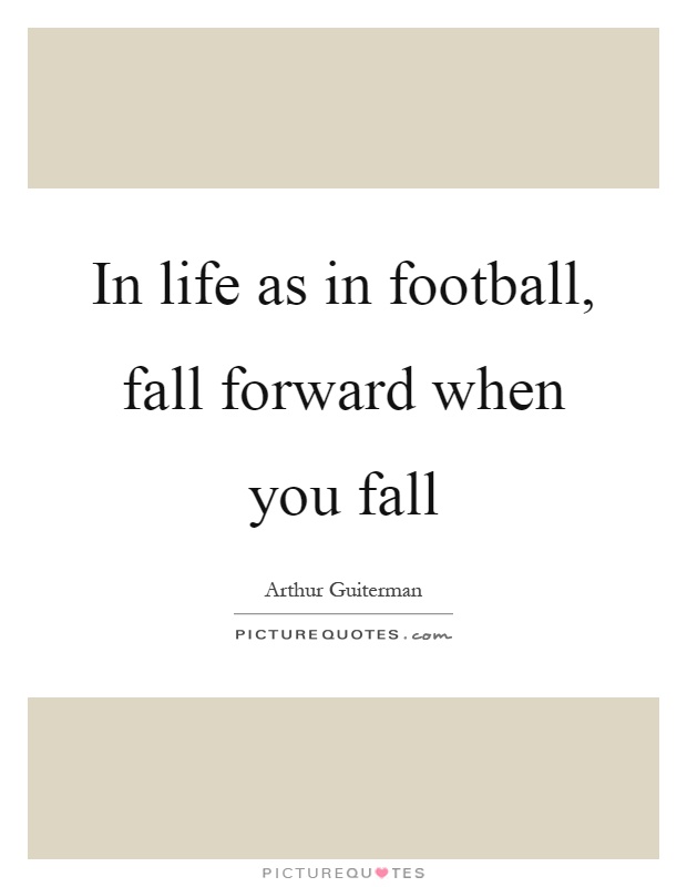 In life as in football, fall forward when you fall Picture Quote #1