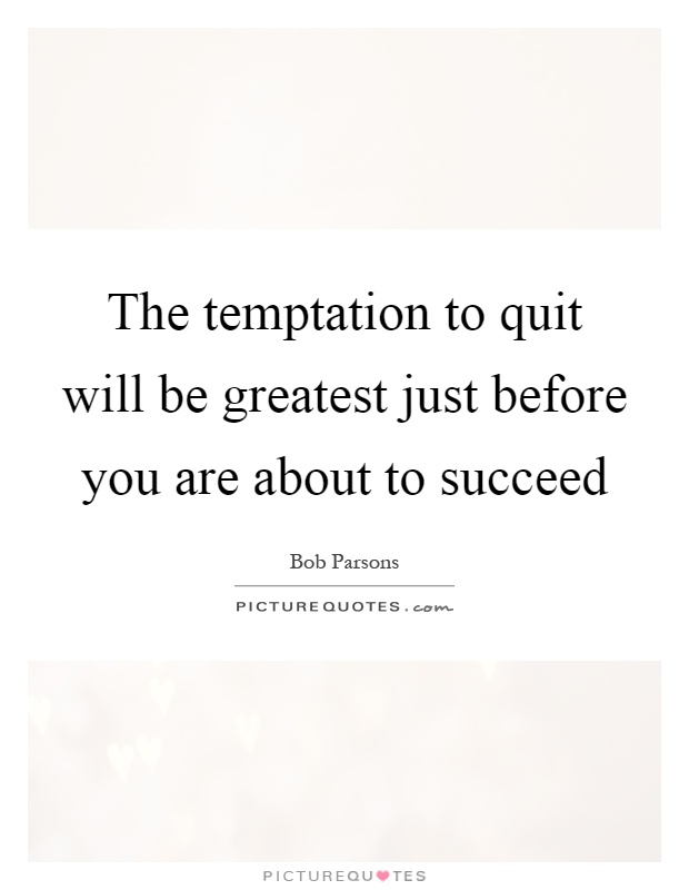 The temptation to quit will be greatest just before you are about to succeed Picture Quote #1