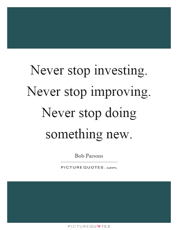 Never stop investing. Never stop improving. Never stop doing something new Picture Quote #1