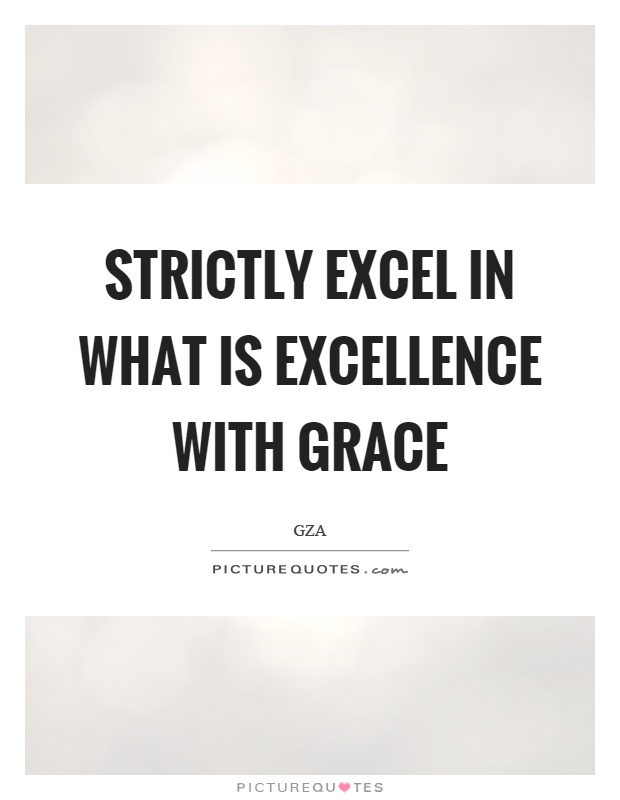 Strictly excel in what is excellence with grace Picture Quote #1