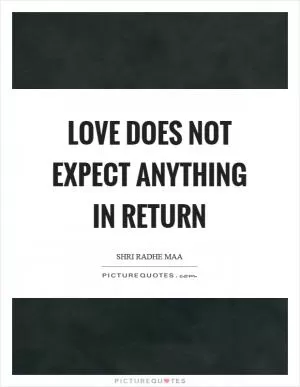Love does not expect anything in return Picture Quote #1