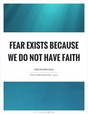 Fear exists because we do not have faith Picture Quote #1