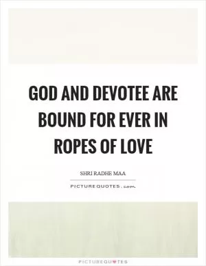 God and devotee are bound for ever in ropes of love Picture Quote #1