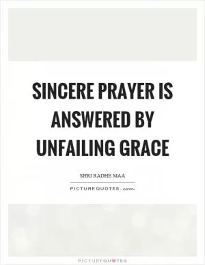 Sincere prayer is answered by unfailing grace Picture Quote #1