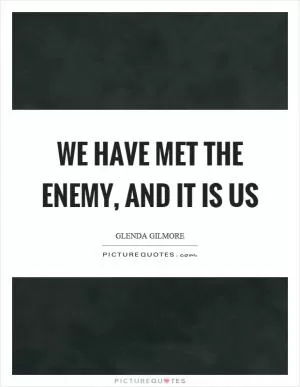 We have met the enemy, and it is us Picture Quote #1