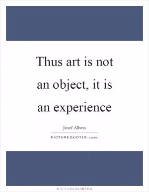 Thus art is not an object, it is an experience Picture Quote #1