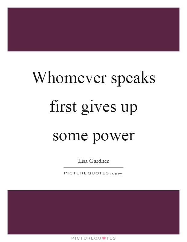 Whomever speaks first gives up some power Picture Quote #1