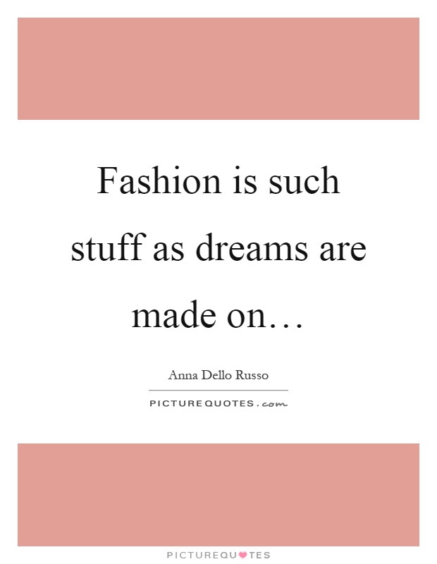 Fashion is such stuff as dreams are made on… Picture Quote #1