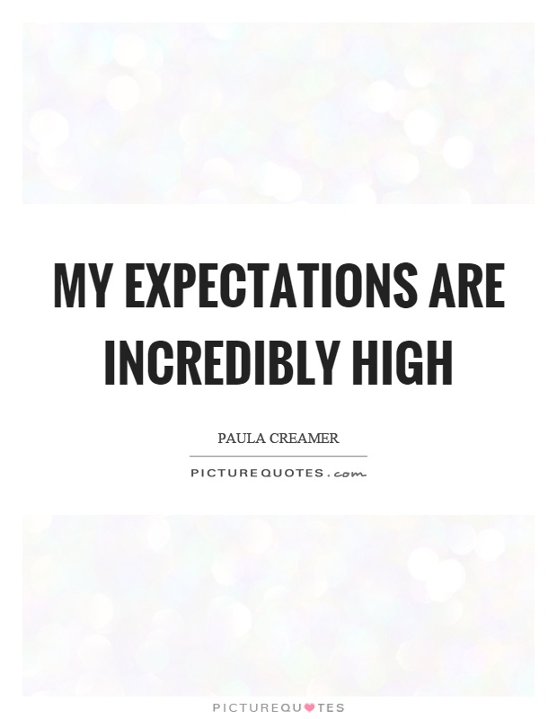 My expectations are incredibly high Picture Quote #1