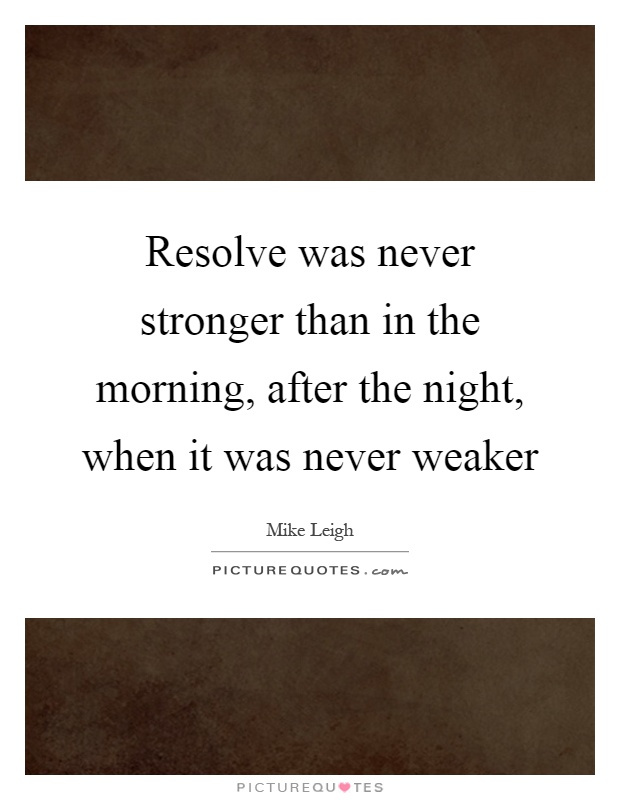 Resolve was never stronger than in the morning, after the night, when it was never weaker Picture Quote #1