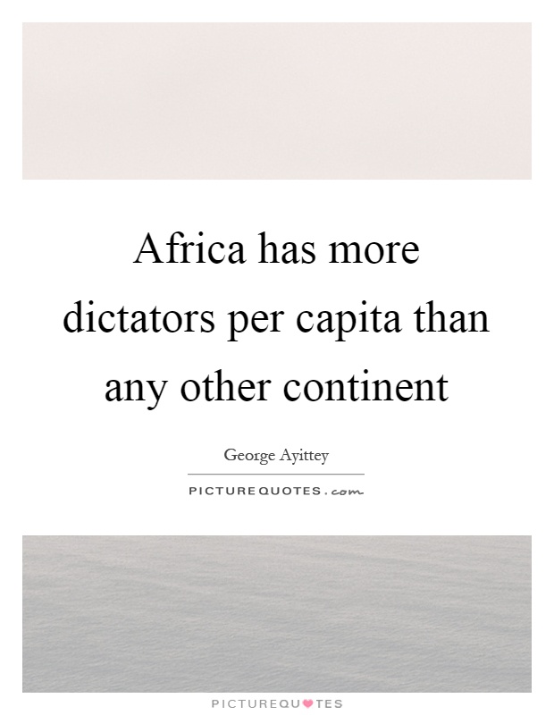 Africa has more dictators per capita than any other continent Picture Quote #1