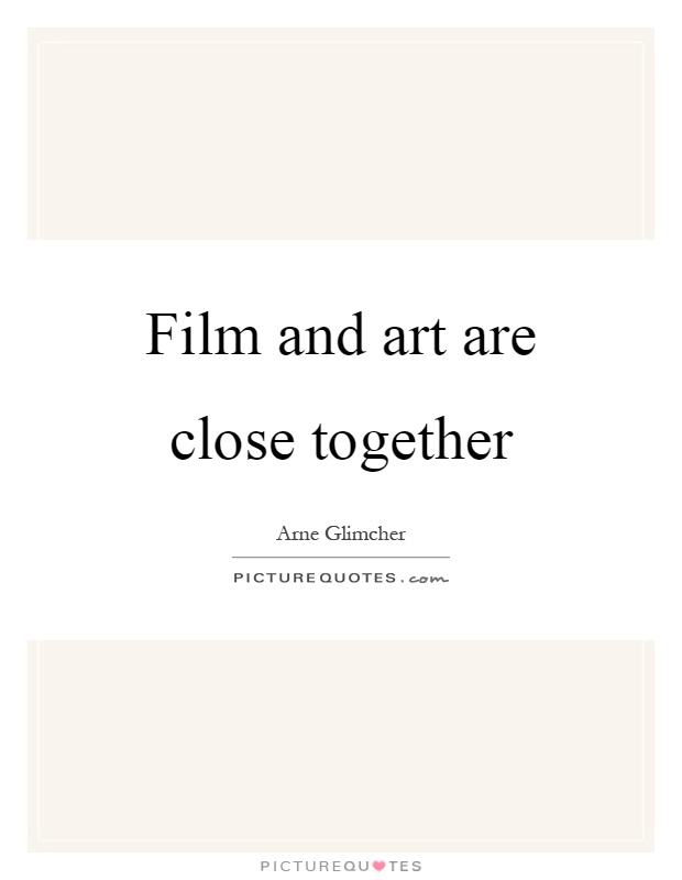 Film and art are close together Picture Quote #1